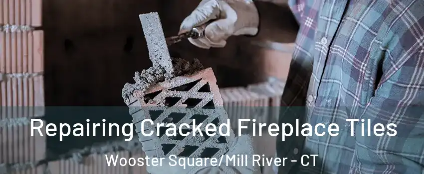 Repairing Cracked Fireplace Tiles Wooster Square/Mill River - CT