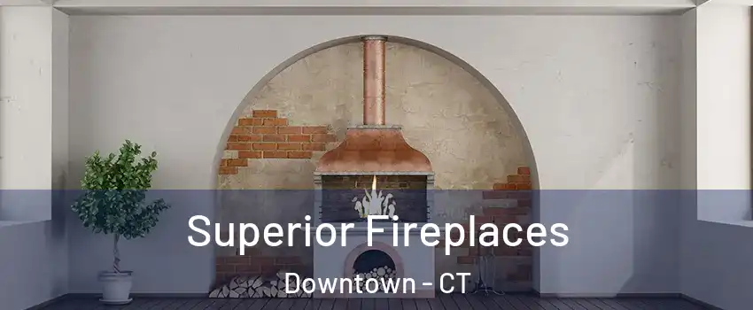 Superior Fireplaces Downtown - CT