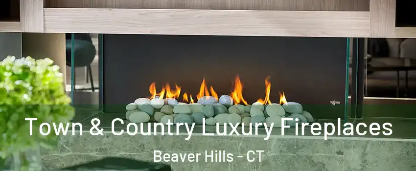 Town & Country Luxury Fireplaces Beaver Hills - CT