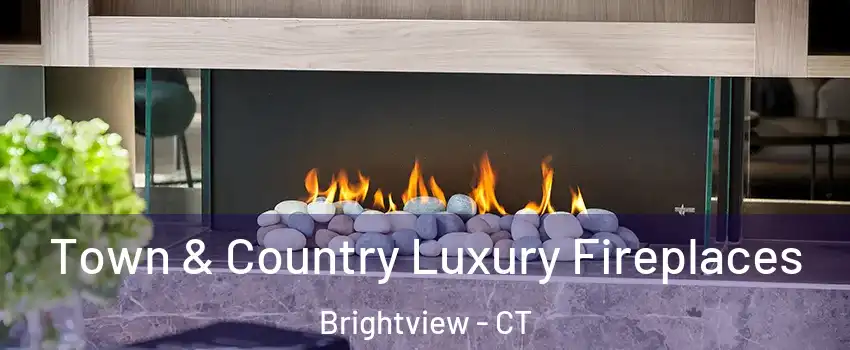 Town & Country Luxury Fireplaces Brightview - CT