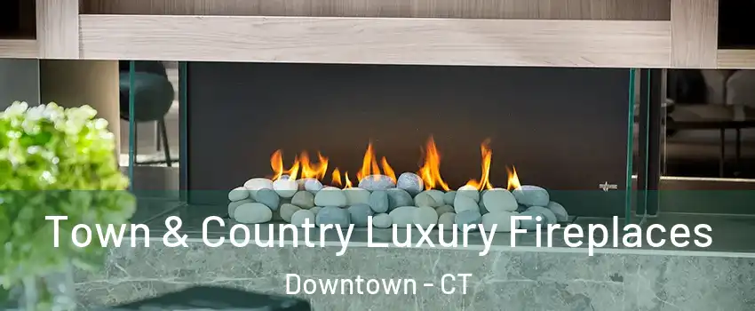 Town & Country Luxury Fireplaces Downtown - CT