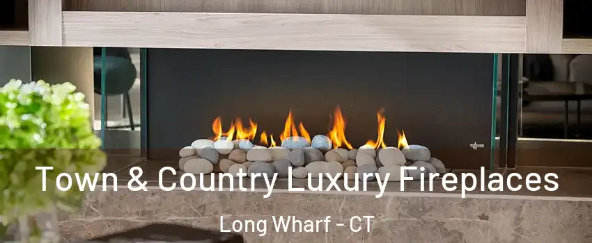 Town & Country Luxury Fireplaces Long Wharf - CT