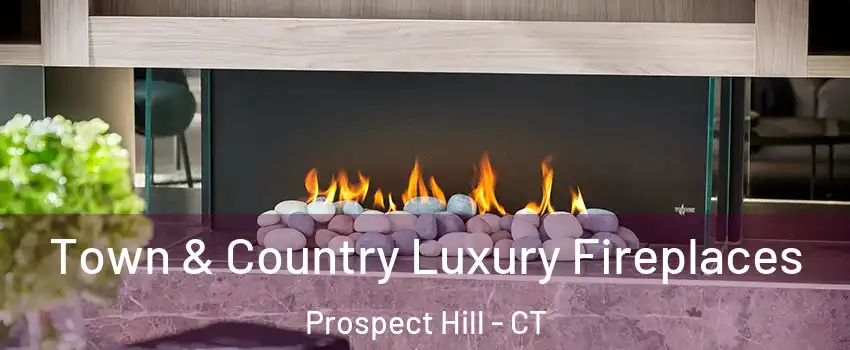Town & Country Luxury Fireplaces Prospect Hill - CT