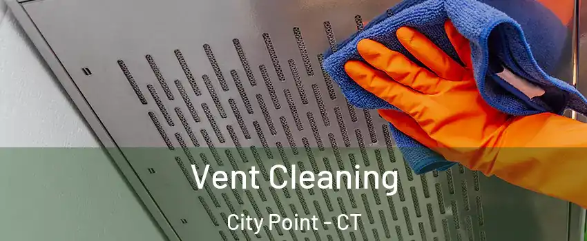 Vent Cleaning City Point - CT