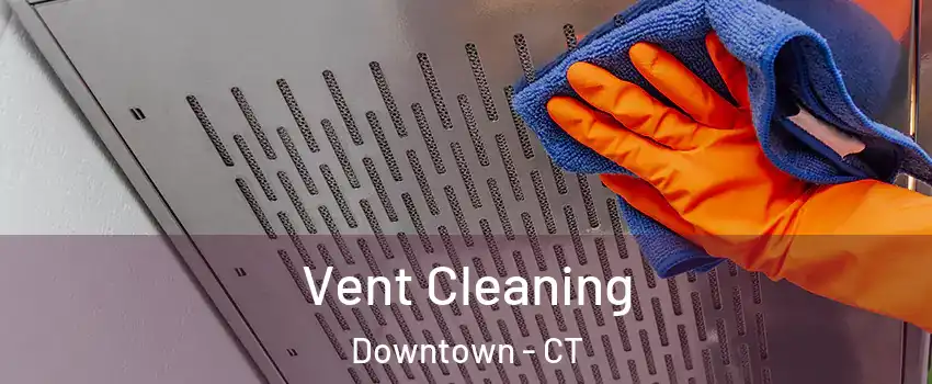 Vent Cleaning Downtown - CT