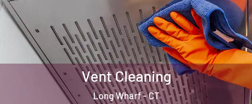 Vent Cleaning Long Wharf - CT
