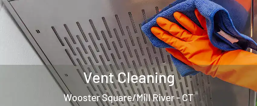 Vent Cleaning Wooster Square/Mill River - CT