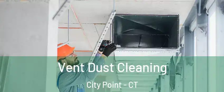 Vent Dust Cleaning City Point - CT