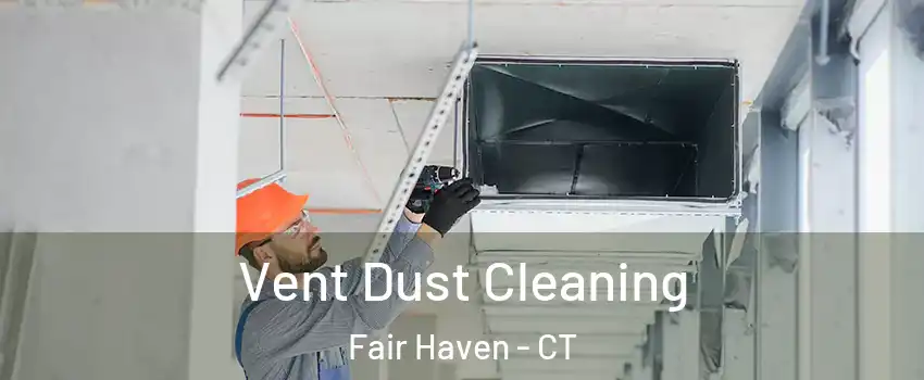 Vent Dust Cleaning Fair Haven - CT