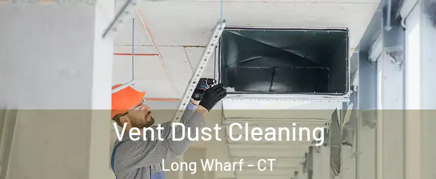 Vent Dust Cleaning Long Wharf - CT
