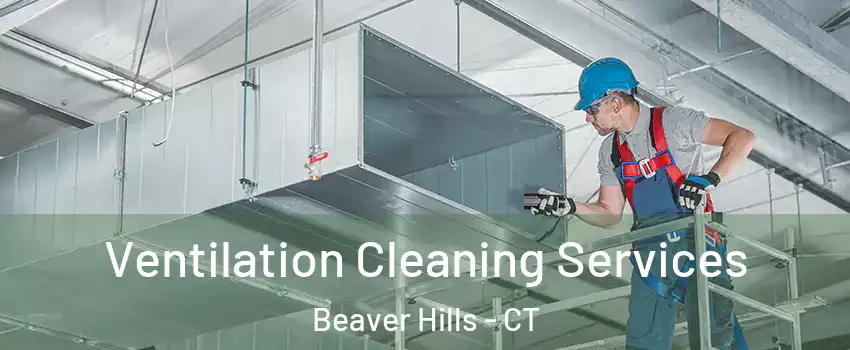 Ventilation Cleaning Services Beaver Hills - CT