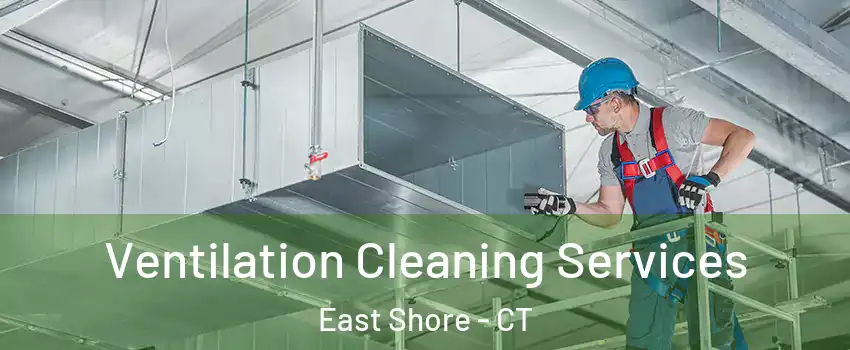 Ventilation Cleaning Services East Shore - CT
