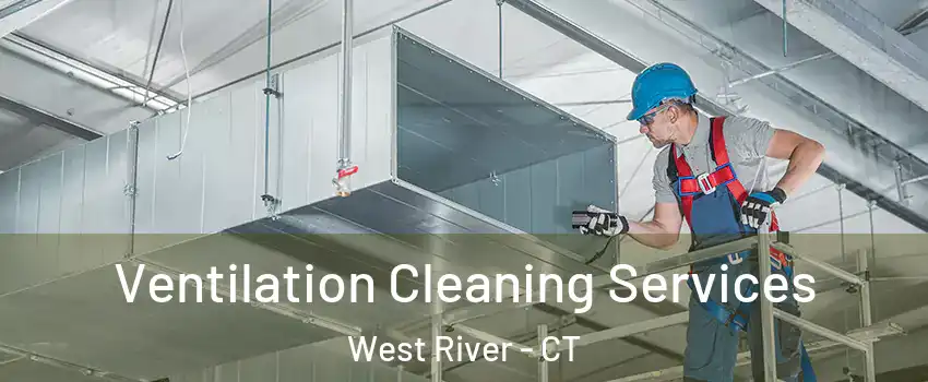 Ventilation Cleaning Services West River - CT