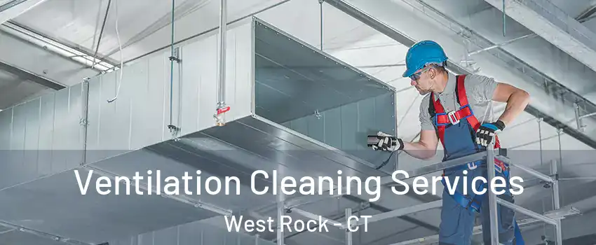 Ventilation Cleaning Services West Rock - CT