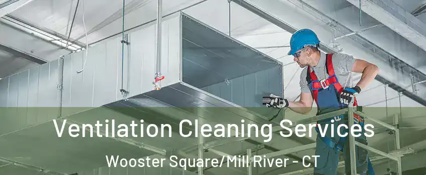 Ventilation Cleaning Services Wooster Square/Mill River - CT