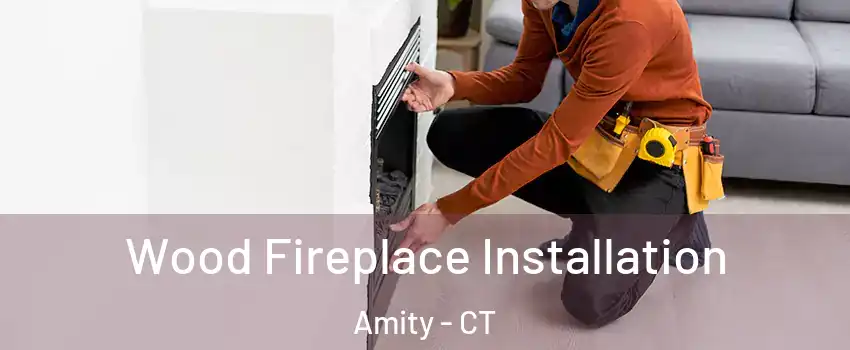 Wood Fireplace Installation Amity - CT