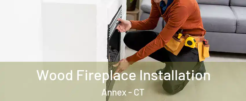 Wood Fireplace Installation Annex - CT