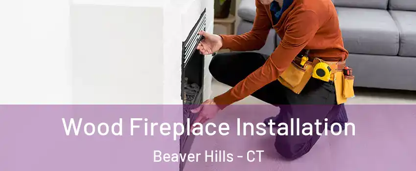 Wood Fireplace Installation Beaver Hills - CT