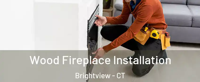 Wood Fireplace Installation Brightview - CT