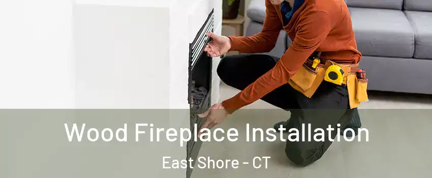 Wood Fireplace Installation East Shore - CT