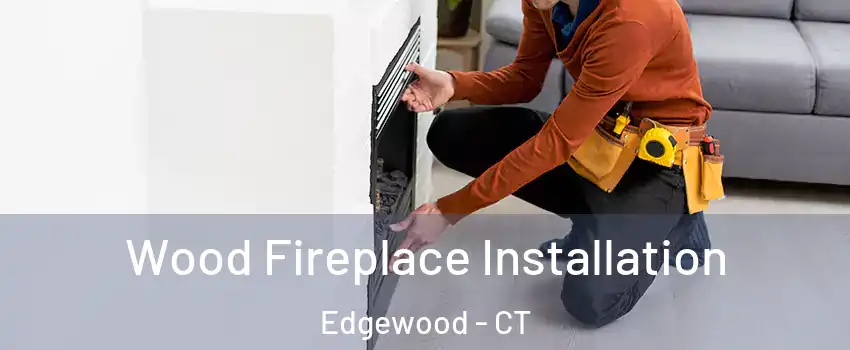 Wood Fireplace Installation Edgewood - CT