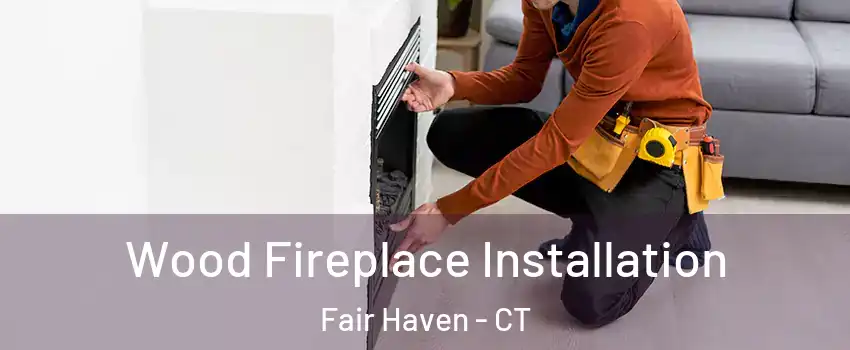 Wood Fireplace Installation Fair Haven - CT