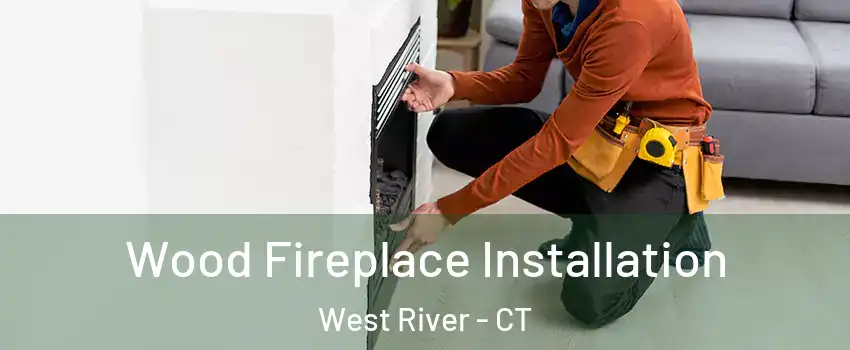 Wood Fireplace Installation West River - CT