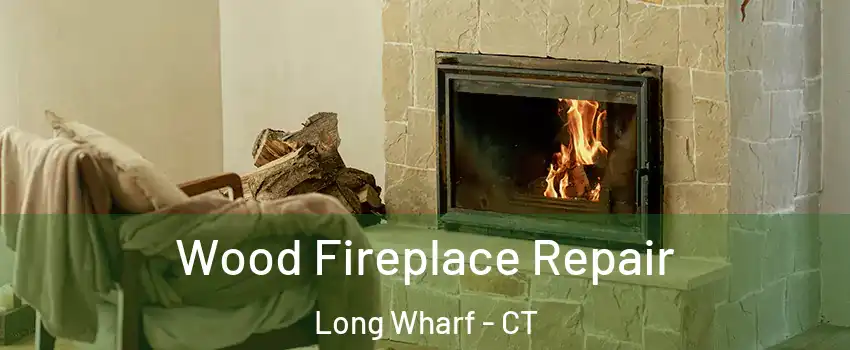Wood Fireplace Repair Long Wharf - CT