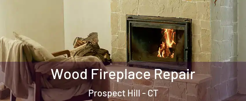 Wood Fireplace Repair Prospect Hill - CT