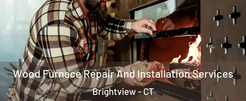 Wood Furnace Repair And Installation Services Brightview - CT