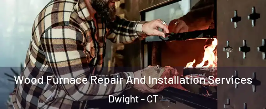 Wood Furnace Repair And Installation Services Dwight - CT