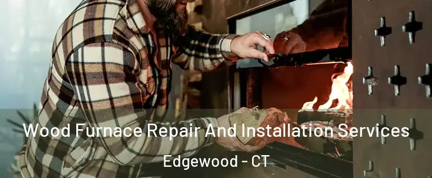 Wood Furnace Repair And Installation Services Edgewood - CT