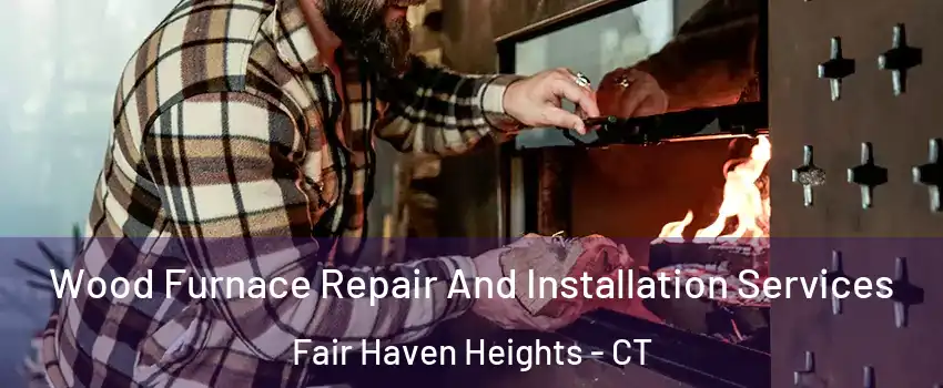 Wood Furnace Repair And Installation Services Fair Haven Heights - CT