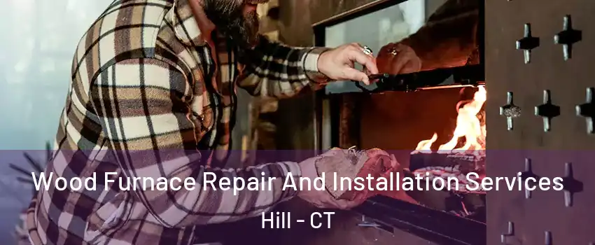 Wood Furnace Repair And Installation Services Hill - CT