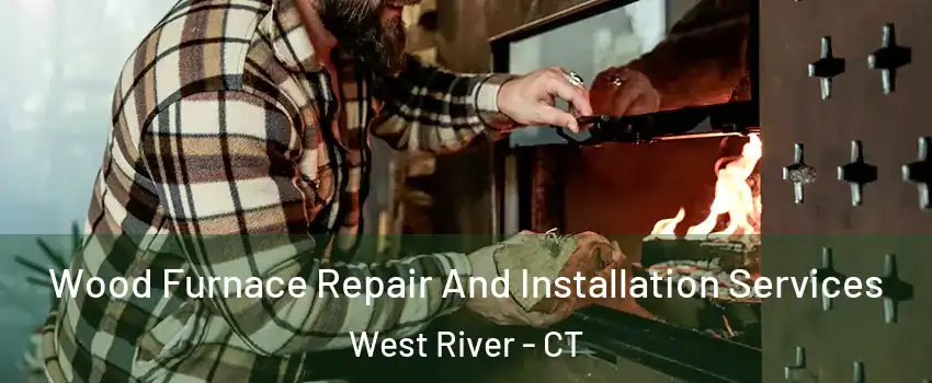 Wood Furnace Repair And Installation Services West River - CT