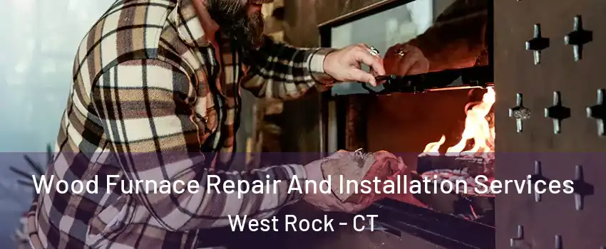 Wood Furnace Repair And Installation Services West Rock - CT