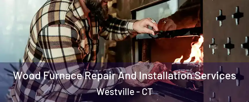 Wood Furnace Repair And Installation Services Westville - CT