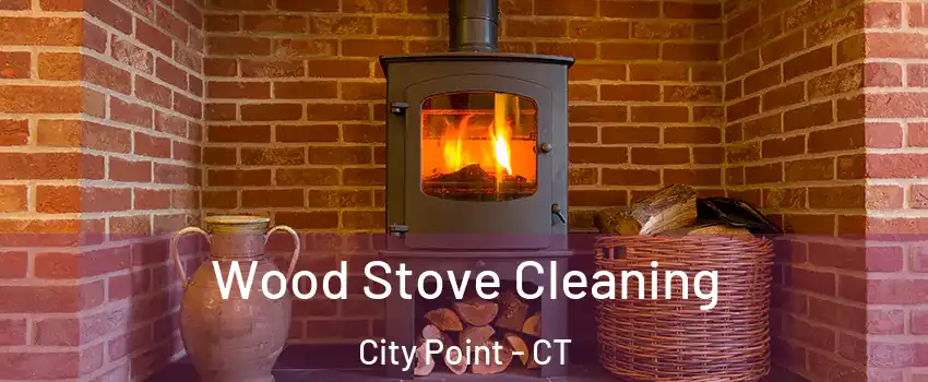 Wood Stove Cleaning City Point - CT