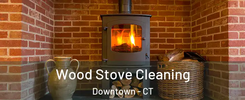 Wood Stove Cleaning Downtown - CT