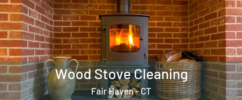Wood Stove Cleaning Fair Haven - CT