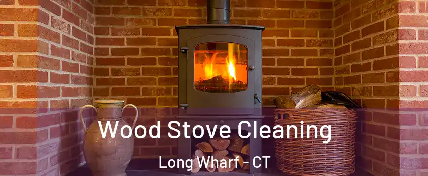 Wood Stove Cleaning Long Wharf - CT