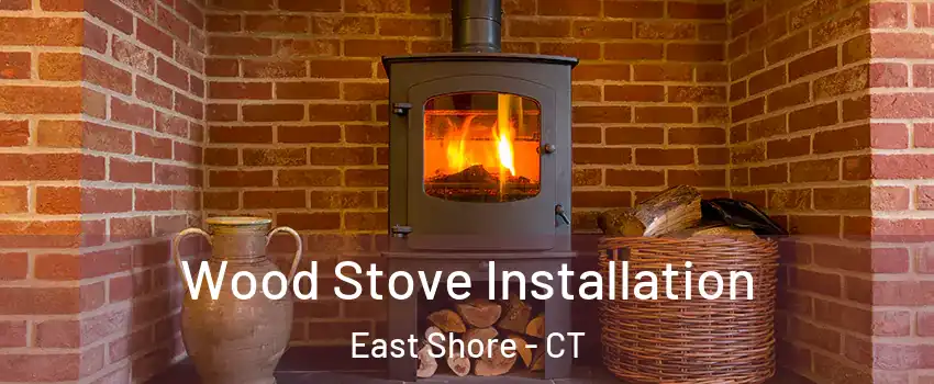 Wood Stove Installation East Shore - CT