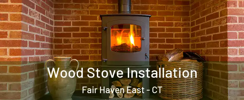 Wood Stove Installation Fair Haven East - CT
