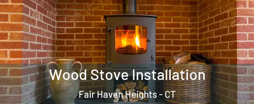 Wood Stove Installation Fair Haven Heights - CT
