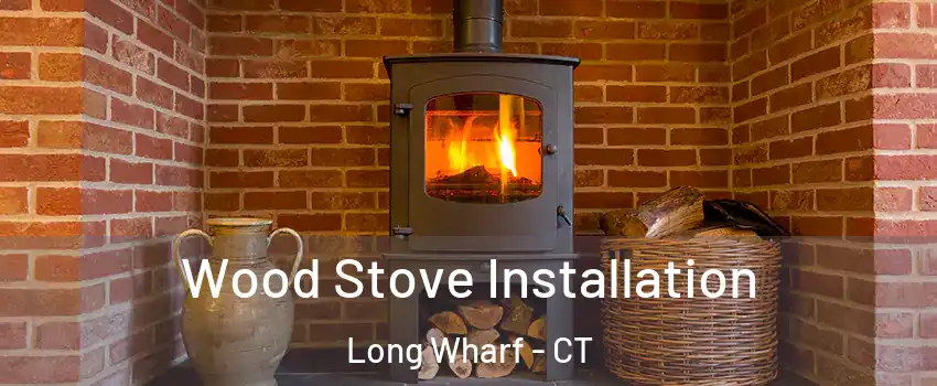 Wood Stove Installation Long Wharf - CT