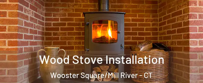 Wood Stove Installation Wooster Square/Mill River - CT