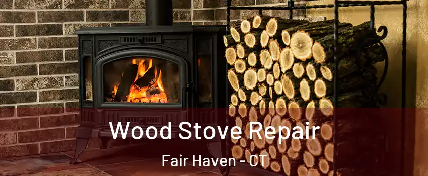 Wood Stove Repair Fair Haven - CT
